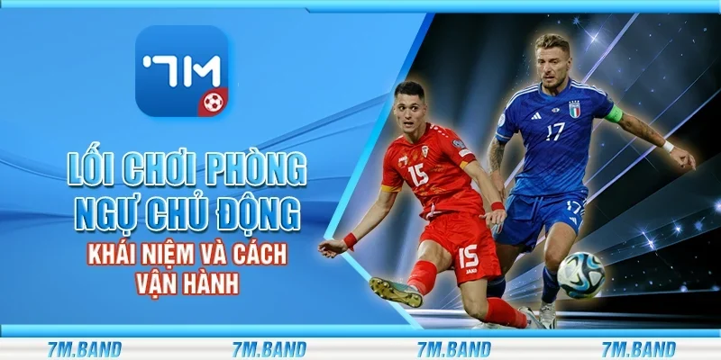 Lối chơi phòng ngự chủ động – Khái niệm và cách vận hành