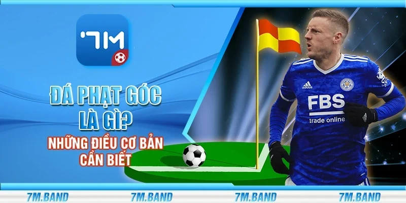 Đá phạt góc là gì? Những điều cơ bản cần biết