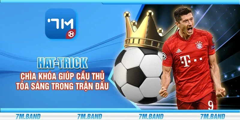 Hat-trick - Chìa khóa giúp cầu thủ tỏa sáng trong trận đấu
