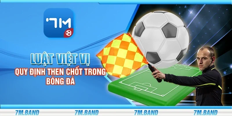 Luật việt vị - Quy định then chốt trong bóng đá