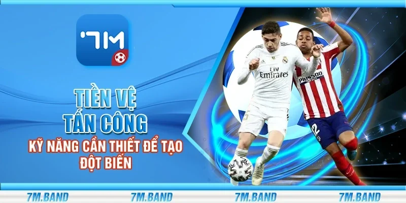 Tiền vệ tấn công - Kỹ năng cần thiết để tạo đột biến
