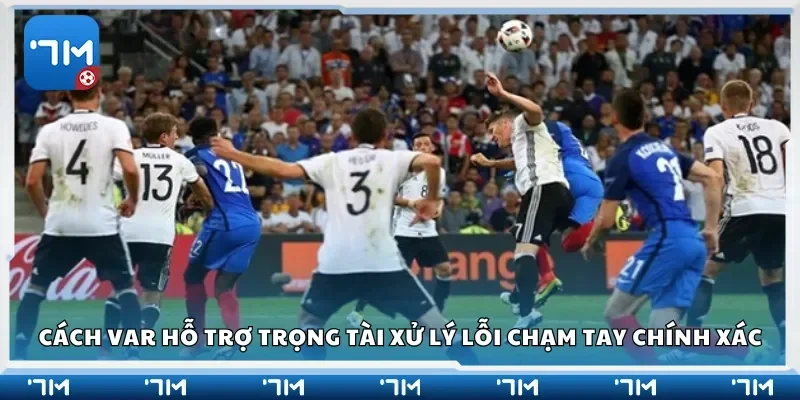Cách VAR hỗ trợ trọng tài xử lý lỗi chạm tay chính xác