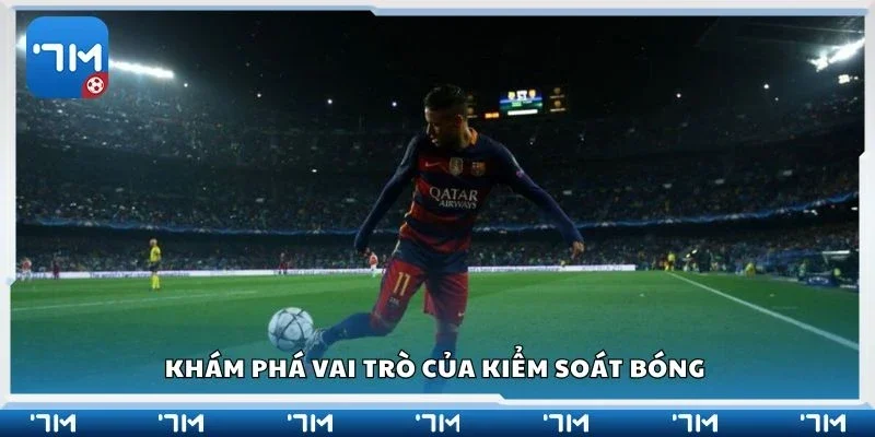 Khám phá vai trò của kiểm soát bóng 
