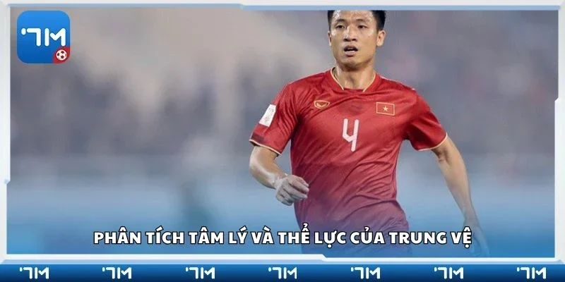 Phân tích tâm lý và thể lực của trung vệ