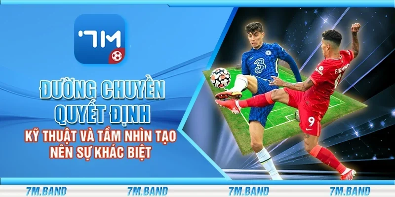 Đường chuyền quyết định – Kỹ thuật và tầm nhìn tạo nên sự khác biệt