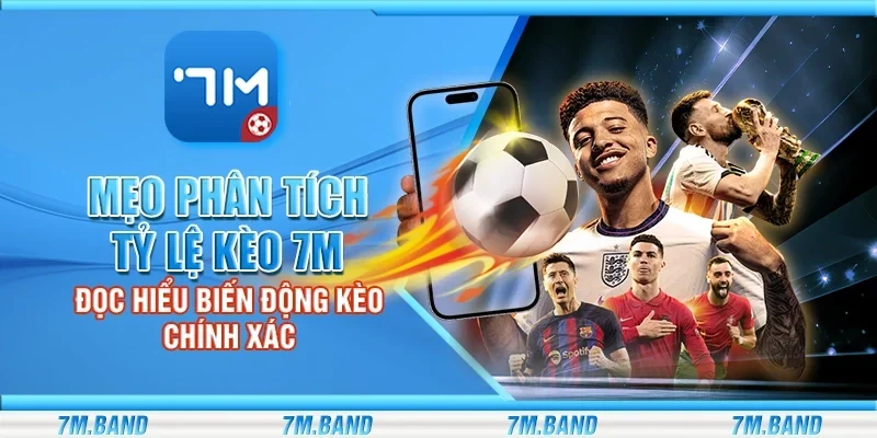 Mẹo phân tích tỷ lệ kèo 7m – Đọc hiểu biến động kèo chính xác