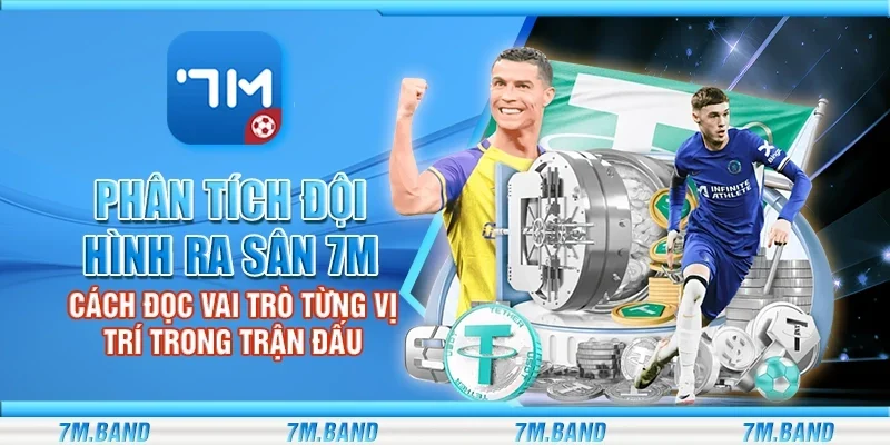 Phân tích đội hình ra sân 7m – Cách đọc vai trò từng vị trí trong trận đấu