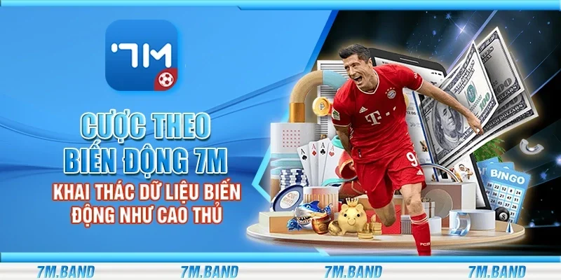 Cược theo biến động 7m – Khai thác dữ liệu biến động như cao thủ