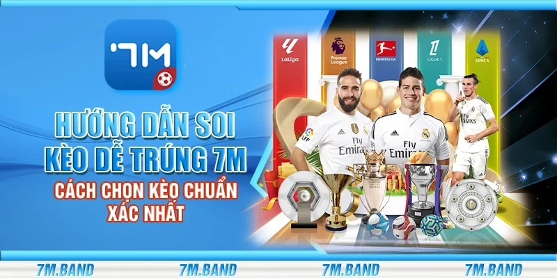 Hướng dẫn soi kèo dễ trúng 7m - Cách chọn kèo chuẩn xác nhất