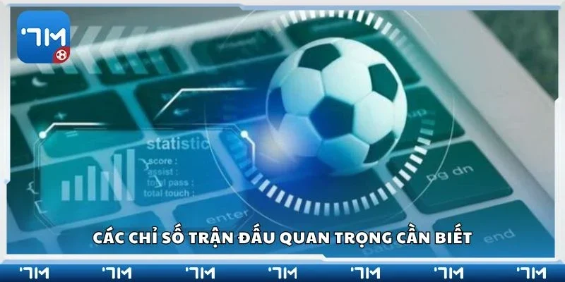 Các chỉ số trận đấu quan trọng cần biết