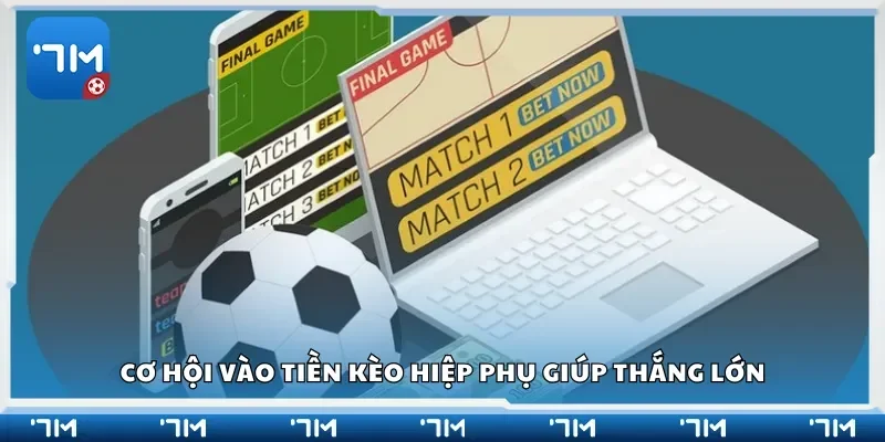 Cơ hội vào tiền kèo hiệp phụ giúp thắng lớn