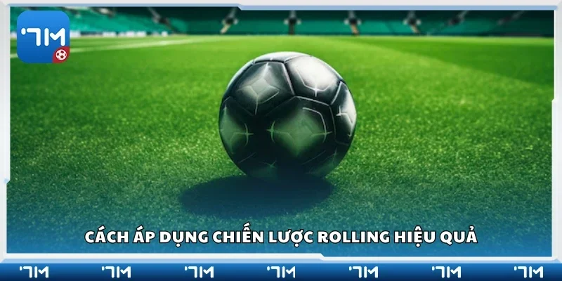 Hướng dẫn cách áp dụng chiến lược rolling hiệu quả