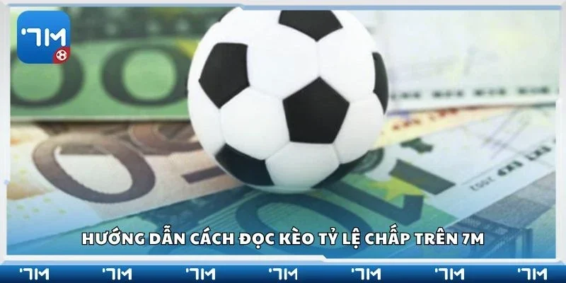 Hướng dẫn cách đọc kèo tỷ lệ chấp trên 7m
