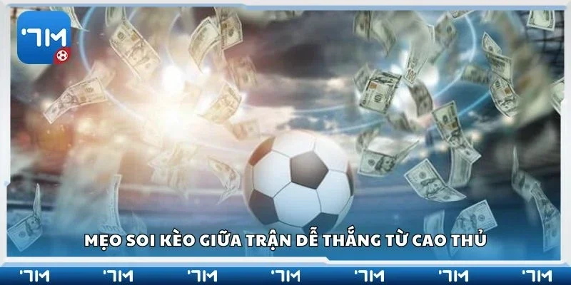 Mẹo soi kèo giữa trận dễ thắng từ cao thủ