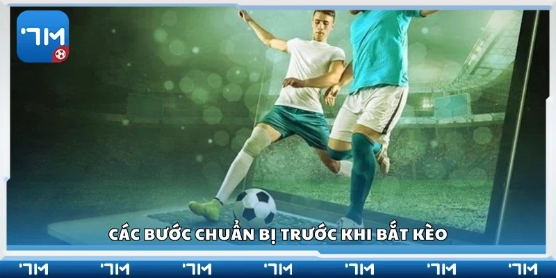 Một số bước chuẩn bị trước khi bắt kèo