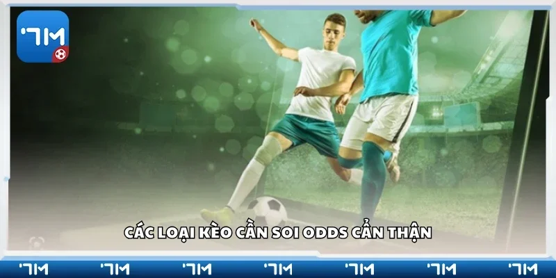 Một số loại kèo cần soi odds cẩn thận