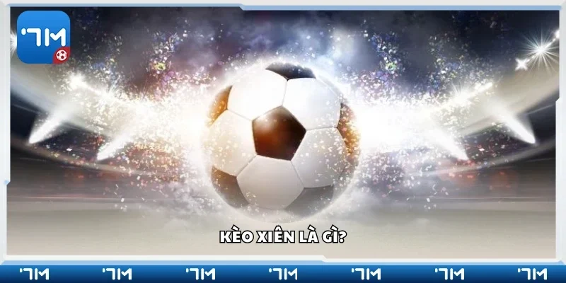 Thông tin cơ bản về kèo xiên 