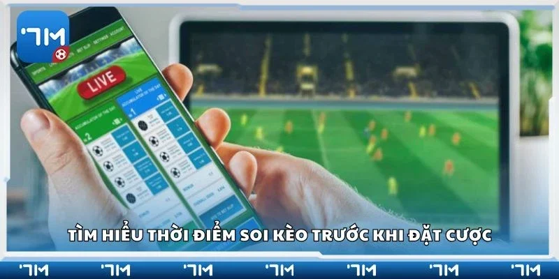 Tìm hiểu thời điểm soi kèo trước khi đặt cược