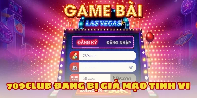 Cảnh báo trang 789Club giả đang đánh lừa người chơi 