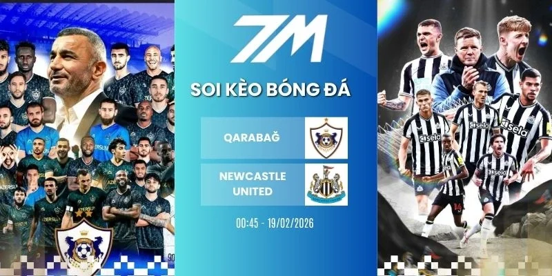 Tỷ lệ kèo Qarabağ vs Newcastle United hôm nay ngày 19/02/2026 - Cup C1