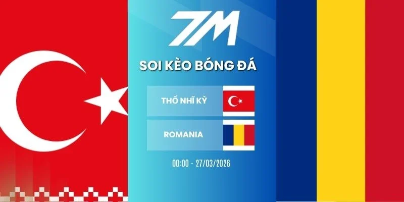 Kèo bóng đá Thổ Nhĩ Kỳ vs Romania hôm nay ngày 27/03/2026 - Vòng loại WC