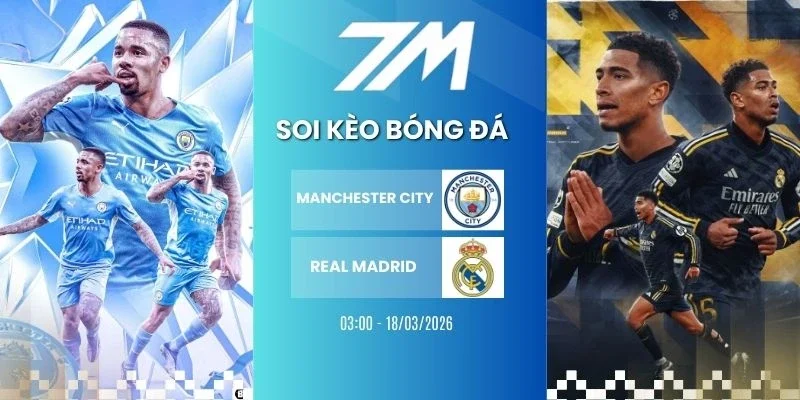 Kèo nhà cái Manchester City vs Real Madrid hôm nay ngày 18/03/2026 - C1