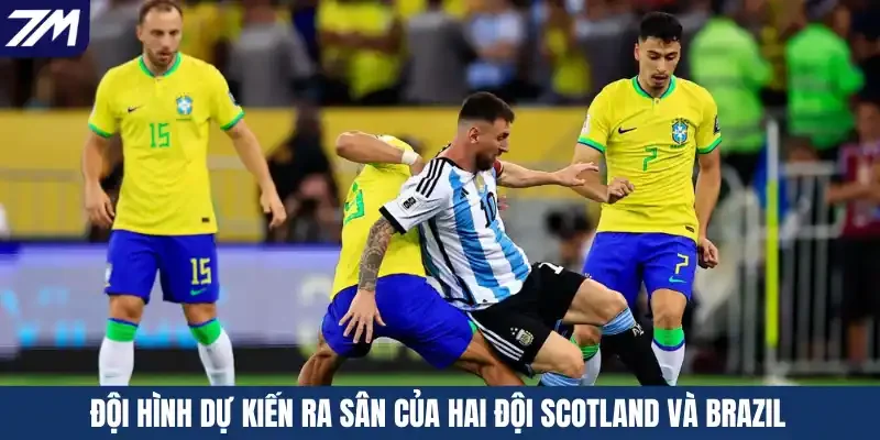 Đội hình dự kiến ra sân của hai đội Scotland và Brazil