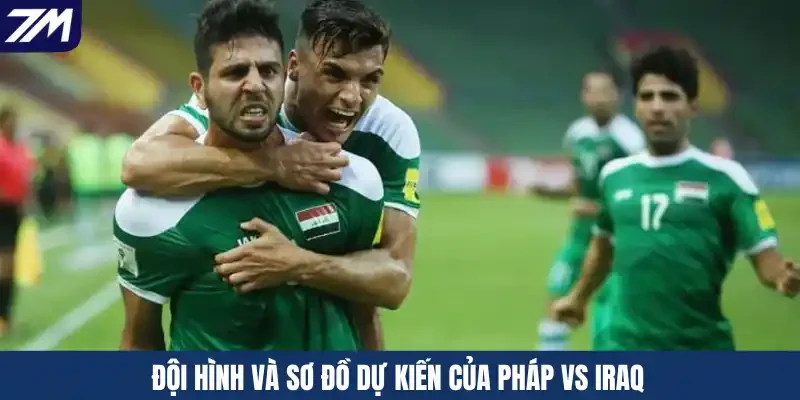 Đội hình và sơ đồ dự kiến của Pháp vs Iraq