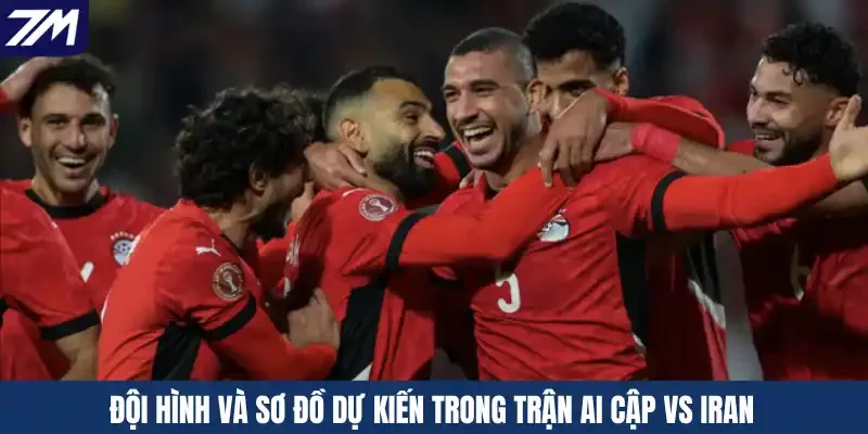 Đội hình và sơ đồ dự kiến trong trận Ai Cập vs Iran