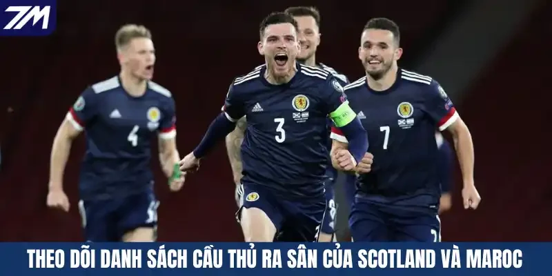 Theo dõi danh sách cầu thủ ra sân của Scotland và Maroc